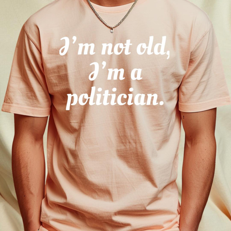 I'm not old I'm a Politician T-Shirt_T-Shirt_File PNG.jpg