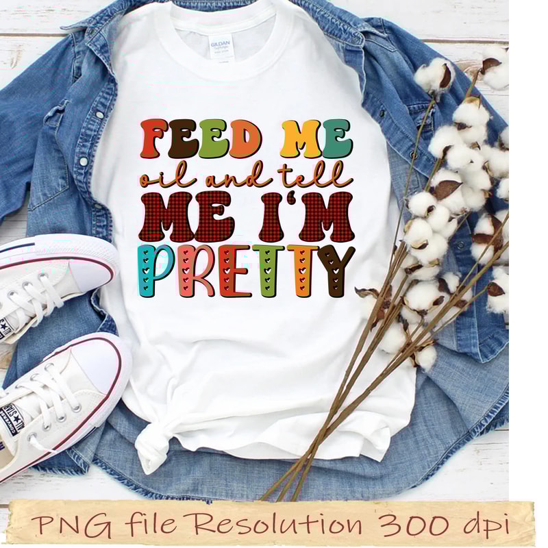 Feed me oil and tell me pretty.jpg