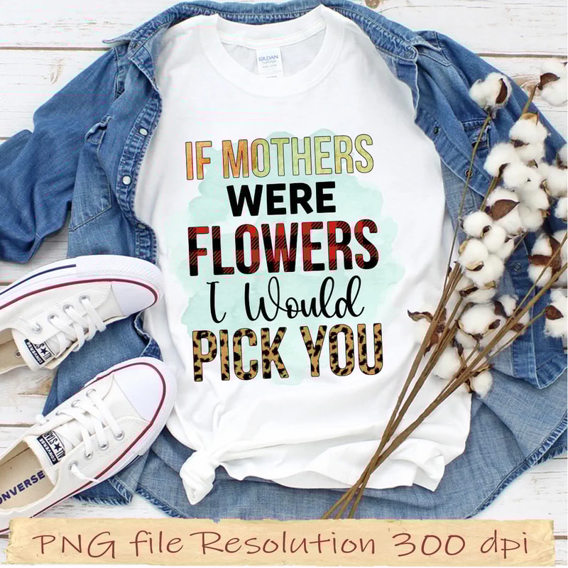If Mothers Were Flowers I Would Pick You.jpg