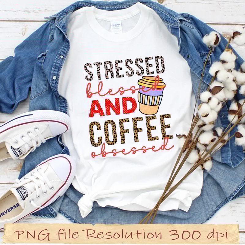 Stressed, Blessed, and Coffee Obsessed.jpg