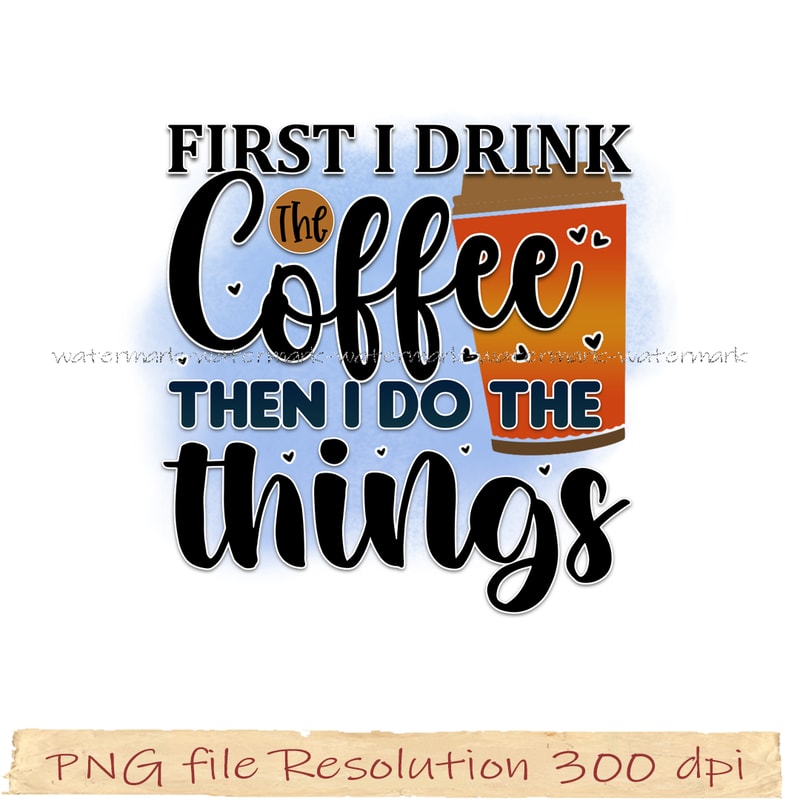 First i drink the coffee then i do the things.png
