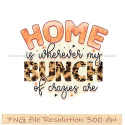 Funny Family Sublimation Bundle, Home is wherever my bunch of crazies are png, hight quality 300 dpi, instantdownload
