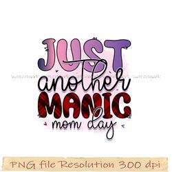 Mom bundle sublimation png, Just another manic mom day png, gift for mom, hight quality 350 dpi, instantdownload