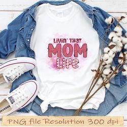 Mother day bundle sublimation, gift for mom png, Living That Mom Life png, hight quality 350 dpi, instantdownload