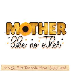 Mother day sublimation, Mother like no other sublimation, digital file instantdownload