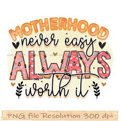 Mother day sublimation, Motherhood never easy always worth it sublimation, digital file instantdownload