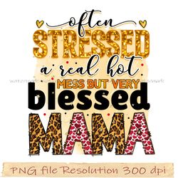 Mother day sublimation, Often stressed a real hot mess but very blessed mama sublimation, digital file instantdownload