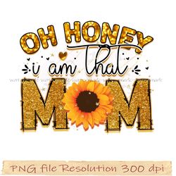 Mother day sublimation, Oh honey i am that mom sublimation, digital file instantdownload