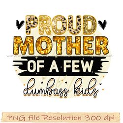 Mother day sublimation, proud mother of a few dumbass kids sublimation, digital file instantdownload