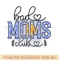 Mother day png bundle, Bad moms club png Sublimation, Png 350 dpi, digital file instantdownload
