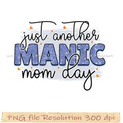 Mother day png bundle, Just another manic mom day sublimation, Png 350 dpi, digital file instantdownload