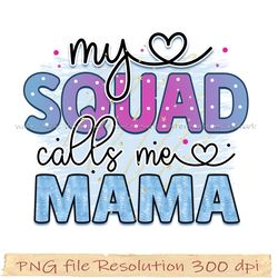 Mother day png bundle, My squad calls me mama sublimation, Png 350 dpi, digital file instantdownload