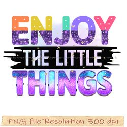 Motivational Sublimation Bundle, Enjoy the Little Things png, File Png 350 dpi, digital file instantdownload