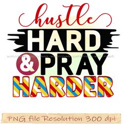 Motivational Sublimation Bundle, Hustle Hard & Pray Harder png, File Png 350 dpi, digital file instantdownload