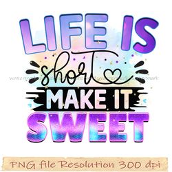 Motivational Sublimation Bundle, life is short make it sweet png, File Png 350 dpi, digital file instantdownload