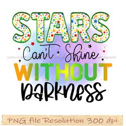 Motivational Sublimation Bundle, Stars Can't Shine Without Darkness png, File Png 350 dpi, digital file instantdownload