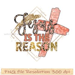 Religious Png Sublimation, Jesus is the reason png, Faith Png 350 dpi, digital file instantdownload