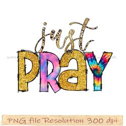Religious Png Sublimation, Just pray design png, Faith Png 350 dpi, digital file instantdownload