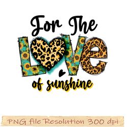 Sunflower Sublimation Bundle PNG, Sunflower png, For the love of sunshine, Design 350 dpi, digital file, Instantdownload