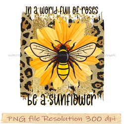 Sunflower Sublimation Bundle PNG, Sunflower png, In a world full of roses, Design 350 dpi, digital file, Instantdownload