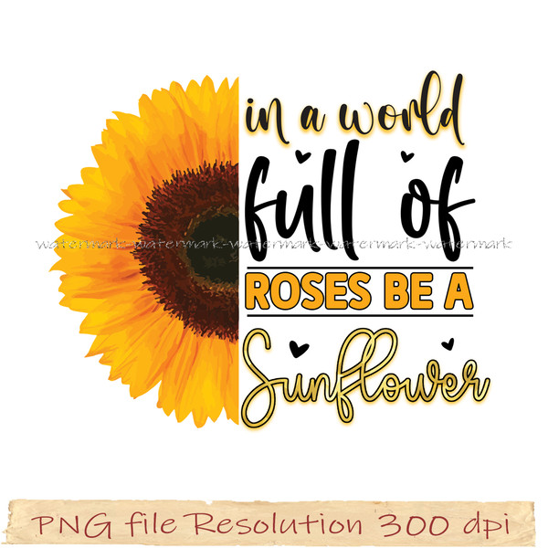 In a world full of roses be a sunflower.jpg