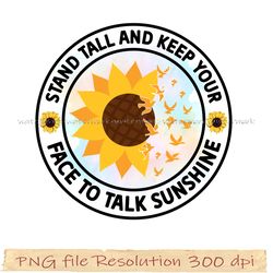 Sunflower Sublimation, png sunflower, Stand tall and keep your face to talk sunshine, Digital file, Instantdownload