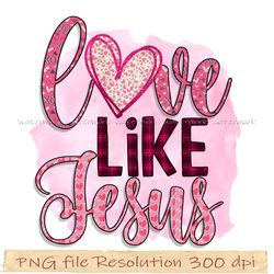 Valentines Day Png, Valentine Day sublimation, Funny Valentines Png, Love Like Jesus sublimation, 350 dpi