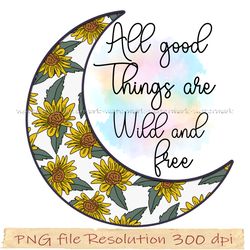 Wildflowers Sublimation PNG Bundle, Watercolor Wildflower Sublimation Design, All good things are wild and free png