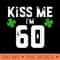 Kiss Me I'm 60 St Pattys Day Birthday 0554.jpg