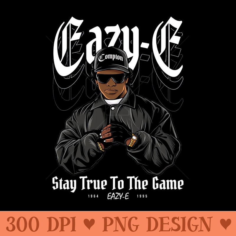 Eazy E Stay True to The Game - Trendy PNG Designs - Bring Your Designs to Life