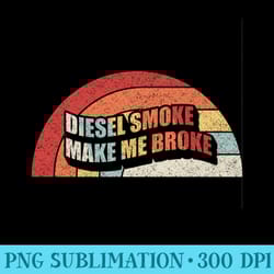 funny diesel truck car owner diesel smoke makes me broke - unique sublimation patterns