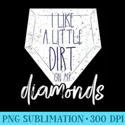 i like a little dirt on my diamonds baseball - png download template