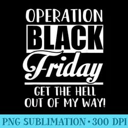 operation black friday get the hell out of my way - png download database