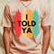 I TOLD YA T-Shirt by Dylante3_T-Shirt_File PNG.jpg