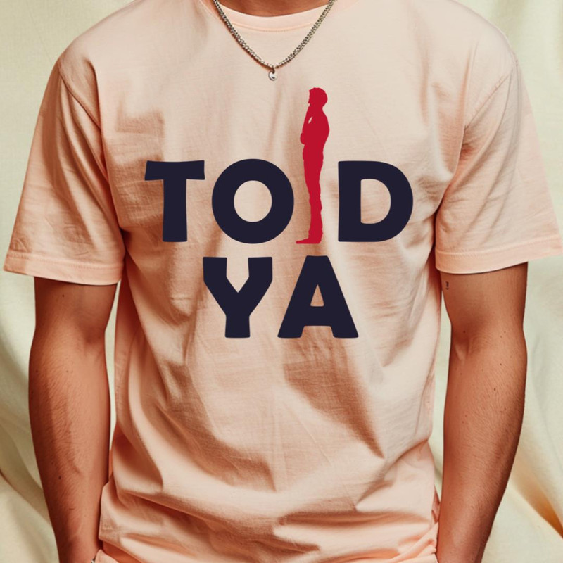 I TOLD YA T-Shirt by Mono oh Mono3_T-Shirt_File PNG.jpg