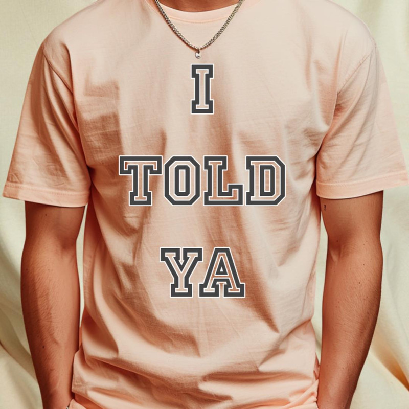 I Told Ya T-Shirt by r.abdulazis1_T-Shirt_File PNG.jpg