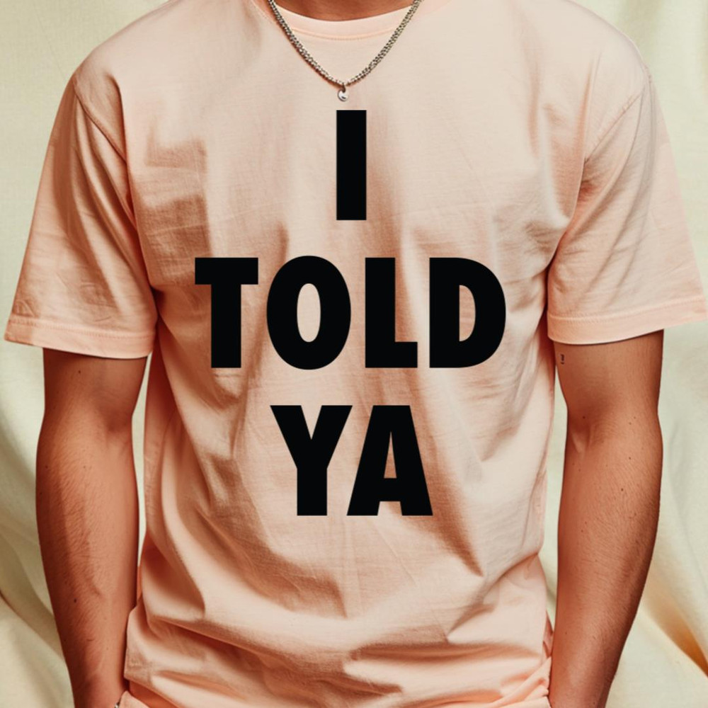 I Told Ya T-Shirt by Sigmoid1_T-Shirt_File PNG.jpg
