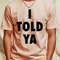 I Told Ya T-Shirt by Sigmoid1_T-Shirt_File PNG.jpg