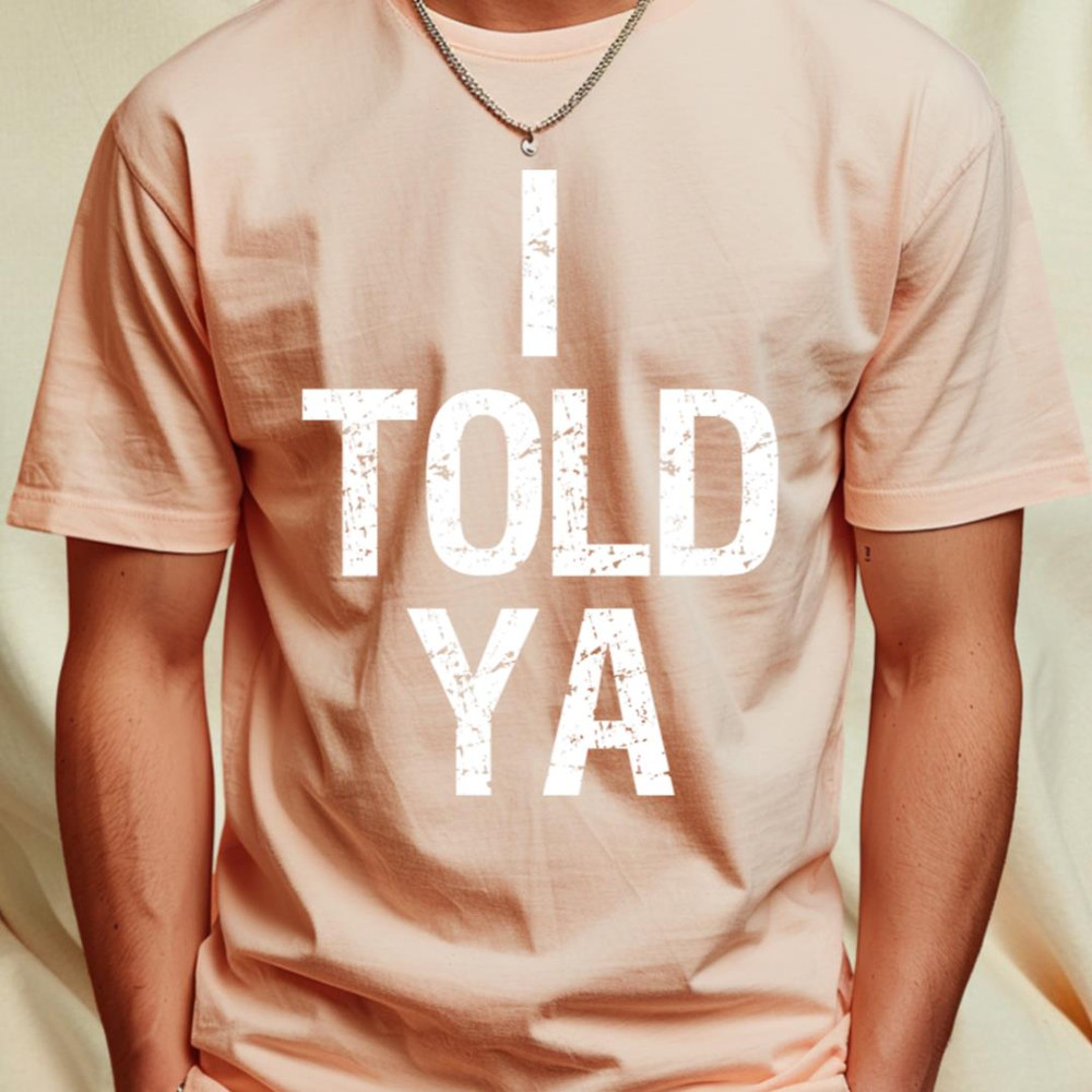 I Told Ya T-Shirt by Visual Vibes3_T-Shirt_File PNG.jpg
