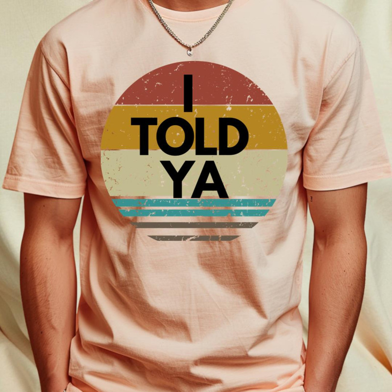 i told ya T-Shirt by Vitarisa Tees4_T-Shirt_File PNG.jpg