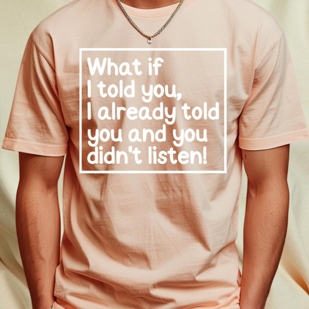 I told ya! T-Shirt by mksjr3_T-Shirt_File PNG.jpg