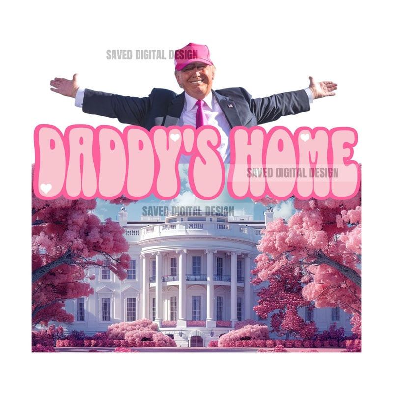 ORIGINAL ARTIST PRESIDENT Daddy's Home Home Real Good Man Donald Pink Preppy Edgy Png High Quality Sublimation Files Digital Viral Trending.jpg