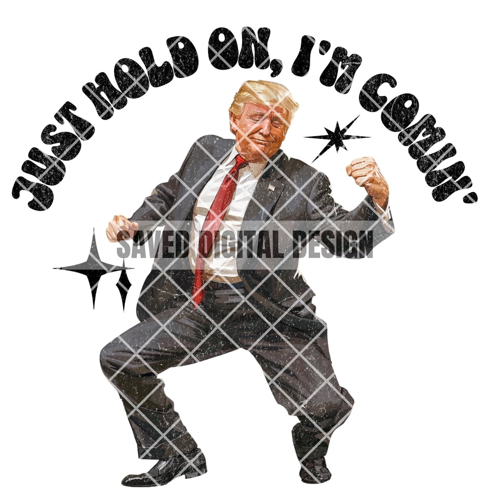 ORIGINAL ARTIST PRESIDENT Dancing Just Hold On Im Coming Donald Png High Quality Sublimation Files Digital Viral Trending.jpg