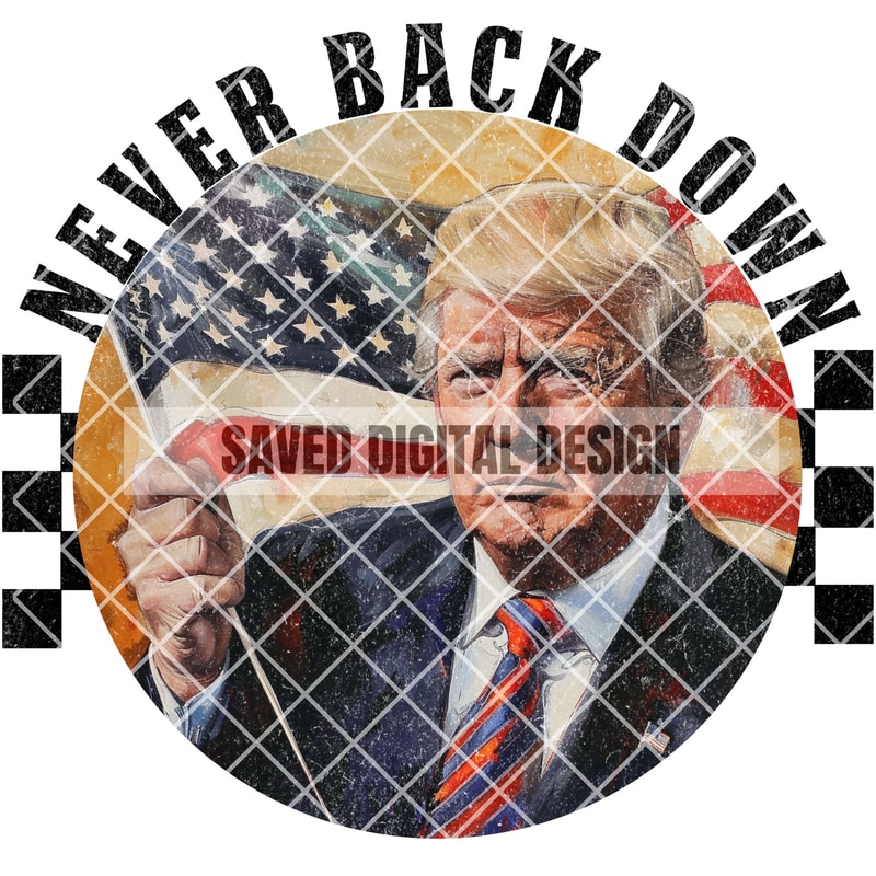 ORIGINAL ARTIST PRESIDENT Never back down America Donald Png High Quality Sublimation Files Digital Viral Trending.jpg