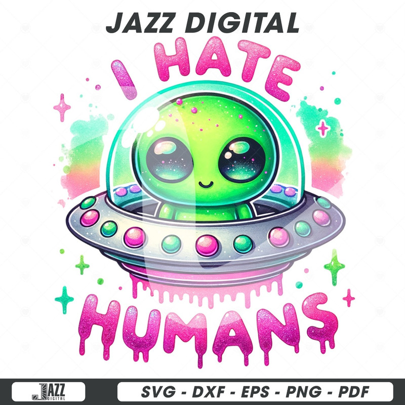 I Hate Humans PNG, Funny Alien Clipart, Alien UFO Png, I Hate Humans Sublimation Design, Sarcastic DTF Transfer, TShirt Design, Mug, Tumbler.jpg