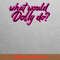 What Would Dolly Do  PNG, Country Music PNG, Outlaw Music Digital Png Files.jpg