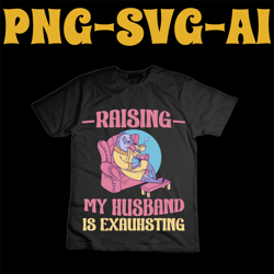 raising my husband svg,husband svg,i love my husband svg,best husband svg,raising my husband is exhausting svg