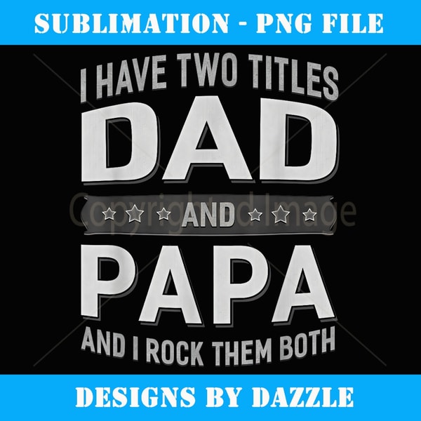 Graphic 365 I Have Two Titles Dad & Papa Fathers Day - Sublimation-Ready PNG File