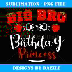 big bro of the birthday princess strawberry theme bday party - png sublimation digital download