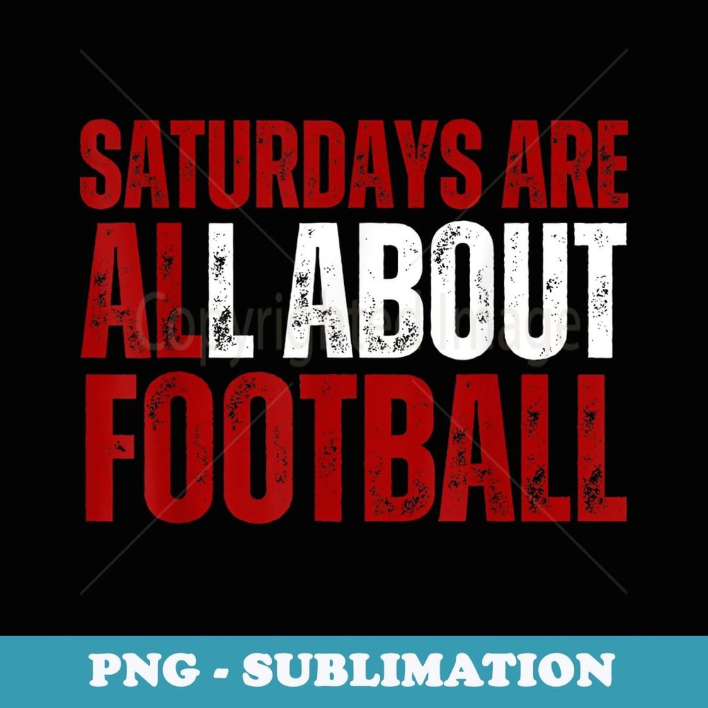 Saturdays Are All About Football College Football Fanatic - PNG Transparent Sublimation Design